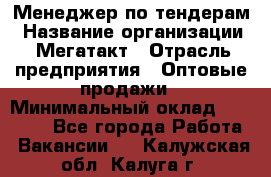 Менеджер по тендерам › Название организации ­ Мегатакт › Отрасль предприятия ­ Оптовые продажи › Минимальный оклад ­ 15 000 - Все города Работа » Вакансии   . Калужская обл.,Калуга г.